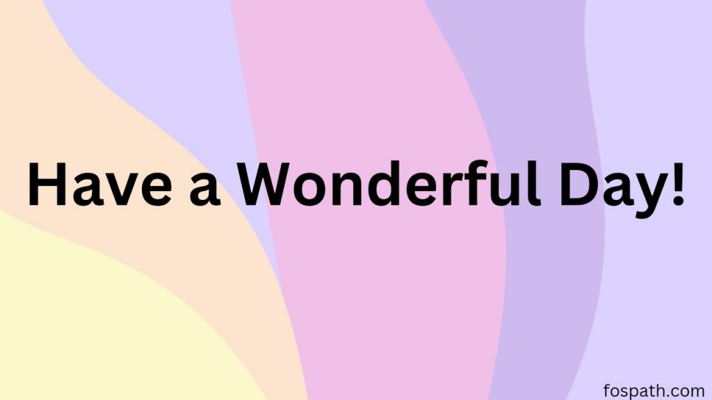 80 Have A Wonderful Day Quotes And Messages For Him Or Her Fospath